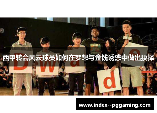 西甲转会风云球员如何在梦想与金钱诱惑中做出抉择