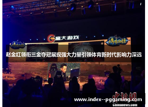 赵金红领衔三金夺冠展现强大力量引领体育新时代影响力深远 赵金红领衔三金夺冠展现强大力量引领体育新时代影响力深远