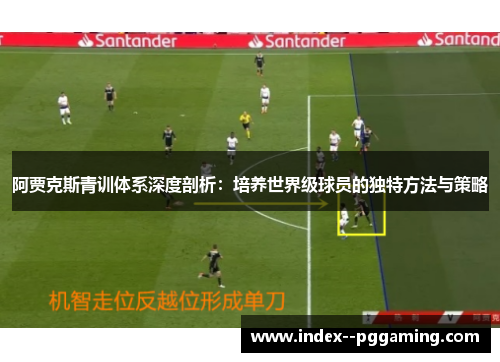 阿贾克斯青训体系深度剖析：培养世界级球员的独特方法与策略