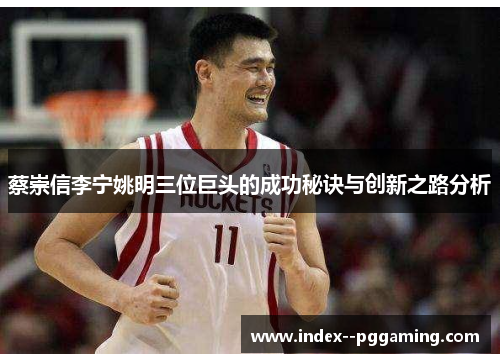 蔡崇信李宁姚明三位巨头的成功秘诀与创新之路分析 蔡崇信李宁姚明三位巨头的成功秘诀与创新之路分析