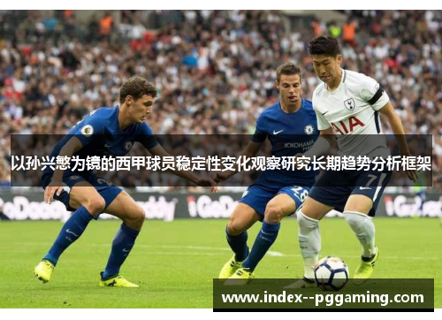 以孙兴慜为镜的西甲球员稳定性变化观察研究长期趋势分析框架